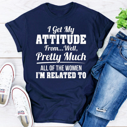 I Get My Attitude From Well Pretty Much All Of The Women I Am Related To..jpg