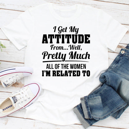 I Get My Attitude From Well Pretty Much All Of The Women I Am Related To1.jpg