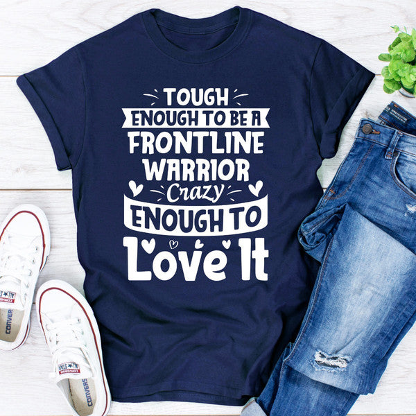 Tough Enough To Be A Frontline Warrior Crazy Enough To Love It