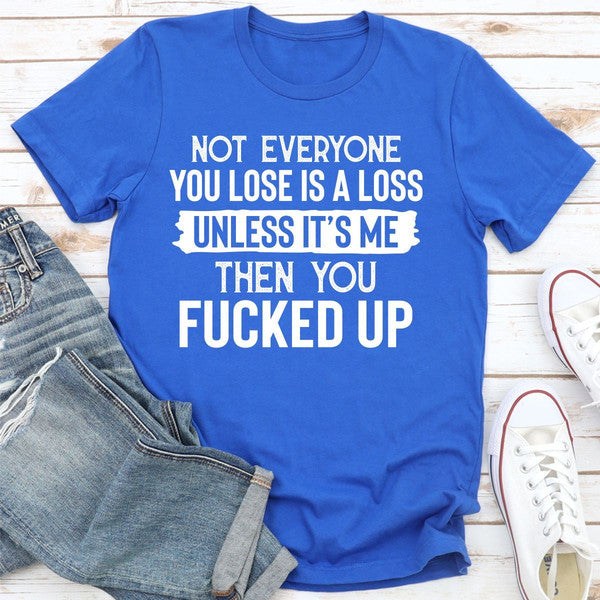 Not Everyone You Lose Is A Loss Unless It's Me (1).jpg
