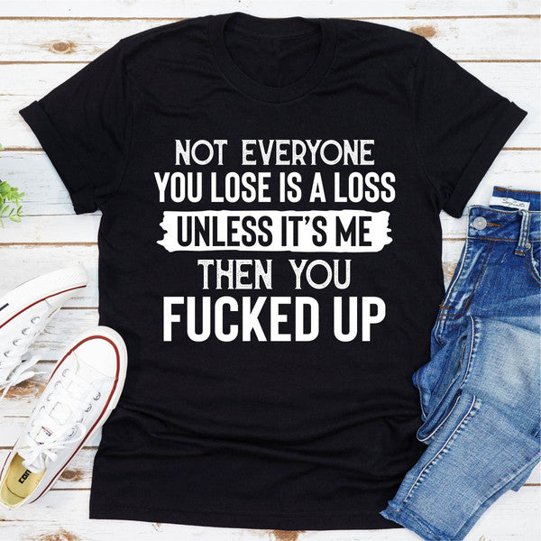 Not Everyone You Lose Is A Loss Unless It's Me (3).jpg