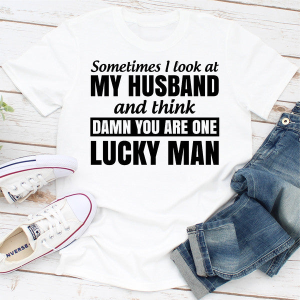 Sometimes I Look At My Husband and Think Damn You Are One Lucky Man  (1).jpg