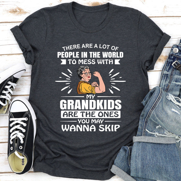 There Are A Lot Of People In The World To Mess With My Grandkids Are The Ones You May Wanna Skip...jpg