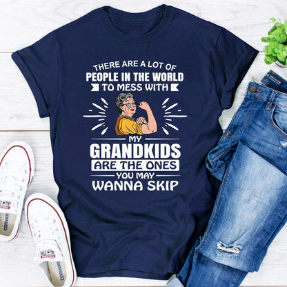 There Are A Lot Of People In The World To Mess With My Grandkids Are The Ones You May Wanna Skip
