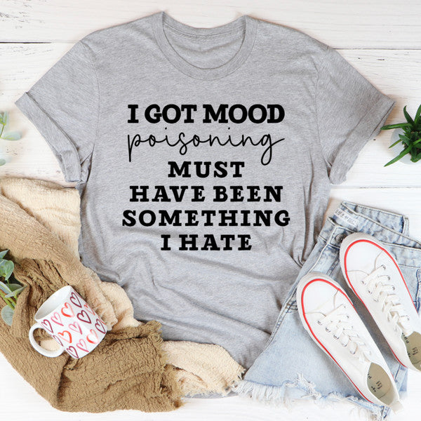 I Got Mood Poisoning Must Have Been Something I Hate Tee