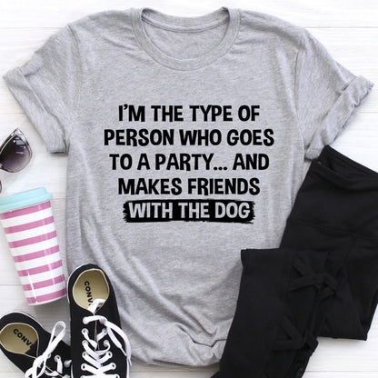 I'm The Type Of Person Who Makes Friends With The Dog Tee (1).jpg