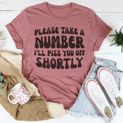 Please Take A Number I'll Piss You Off Shortly Tee