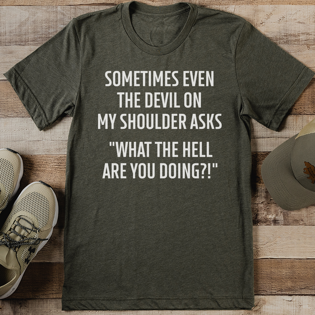 Sometimes Even The Devil On My Shoulder Asks Tee