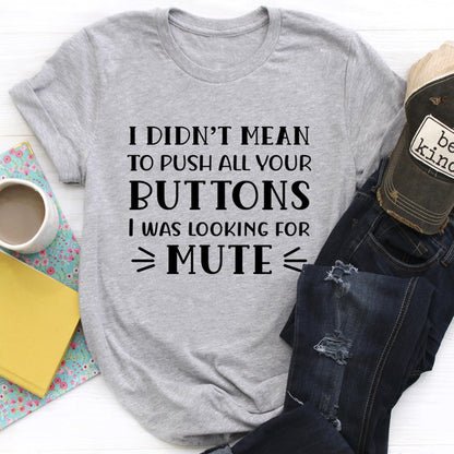 I Didn't Mean To Push All Your Buttons Tee