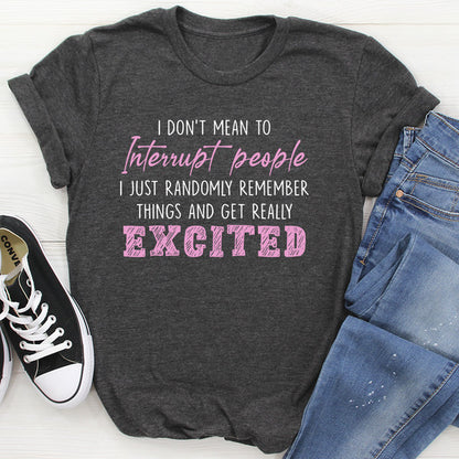 I Don't Mean To Interrupt People Tee