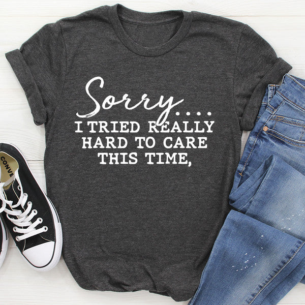 Sorry I Tried Really Hard To Care This Time Tee