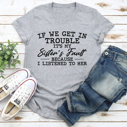 If We Get In Trouble It's My Sister's Fault Tee (1).jpg