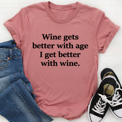 Wine Gets Better With Age I Get Better With Wine Tee.jpg