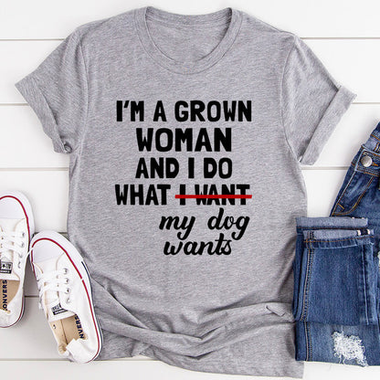I'm A Grown Woman And I Do What My Dog Wants Tee