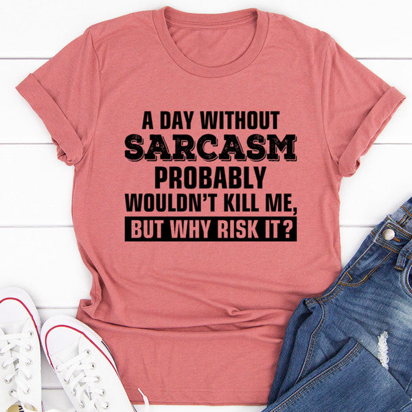 A Day Without Sarcasm Tee (3).jpg