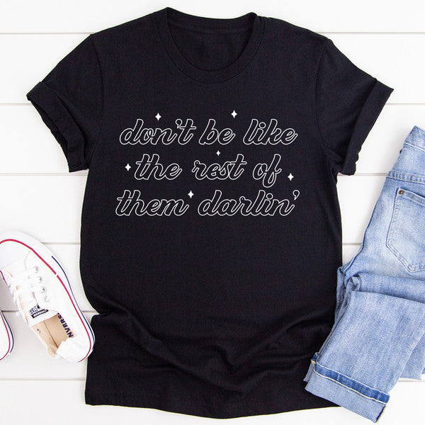 Don't Be Like The Rest Of Them Darlin' Tee.jpg