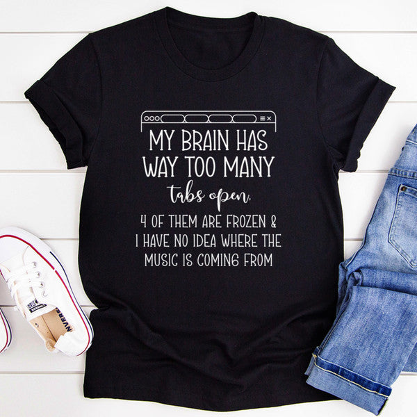 My Brain Has Way Too Many Tabs Open Tee (1).jpg