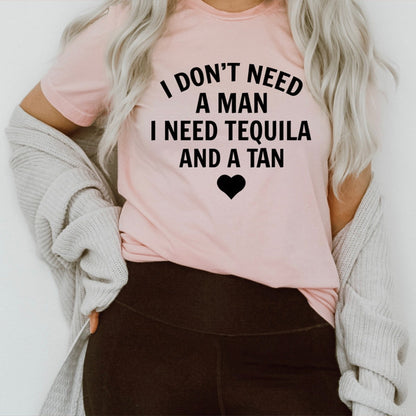 I Don't Need A Man I Need Tequila And A Tan Tee