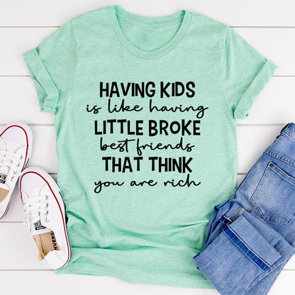 Having Kids Is Like Having Little Broke Friends Tee