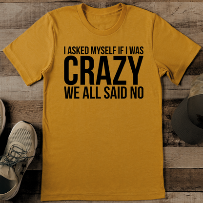 I Asked Myself If I Was We All Said No Tee