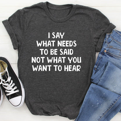 I Say What Needs To Be Said Tee...jpg