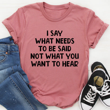 I Say What Needs To Be Said Tee.jpg