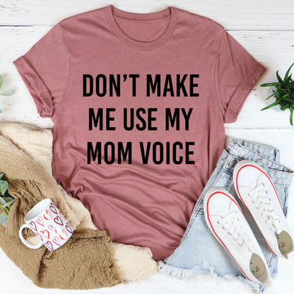 Don't Make Me Use My Mom Voice Tee (3).jpg