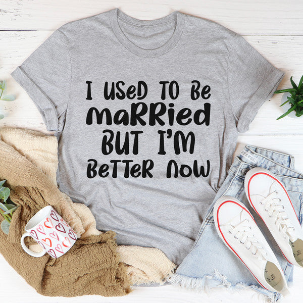 I Used To Be Married But I'm Better Now Tee