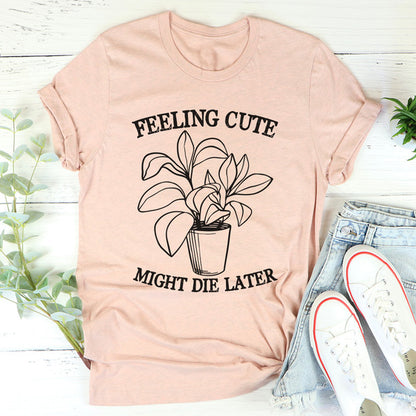 Feeling Cute Might Die Later Tee4.jpg