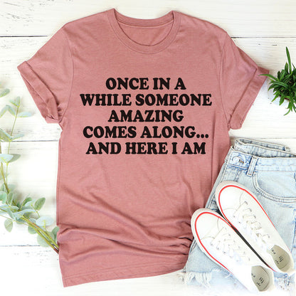 Once In A While Someone Amazing Comes Along And Here I Am Tee ...jpg