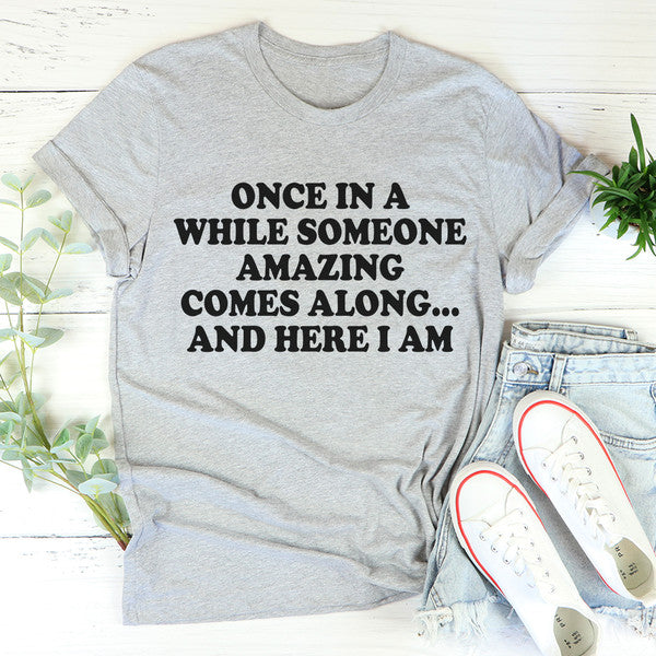 Once In A While Someone Amazing Comes Along And Here I Am Tee ..jpg
