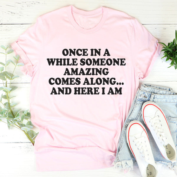 Once In A While Someone Amazing Comes Along And Here I Am Tee..jpg