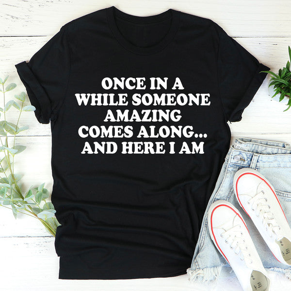 Once In A While Someone Amazing Comes Along And Here I Am Tee