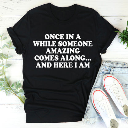 Once In A While Someone Amazing Comes Along And Here I Am Tee