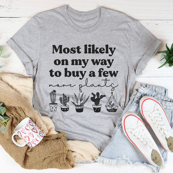 Most Likely On My Way To Buy A Few More Plants Tee2.jpg