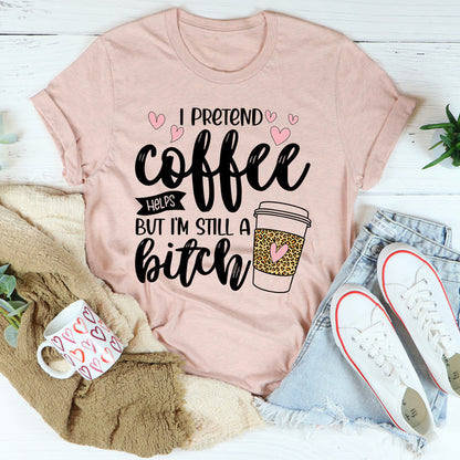 I Pretend Coffee Helps