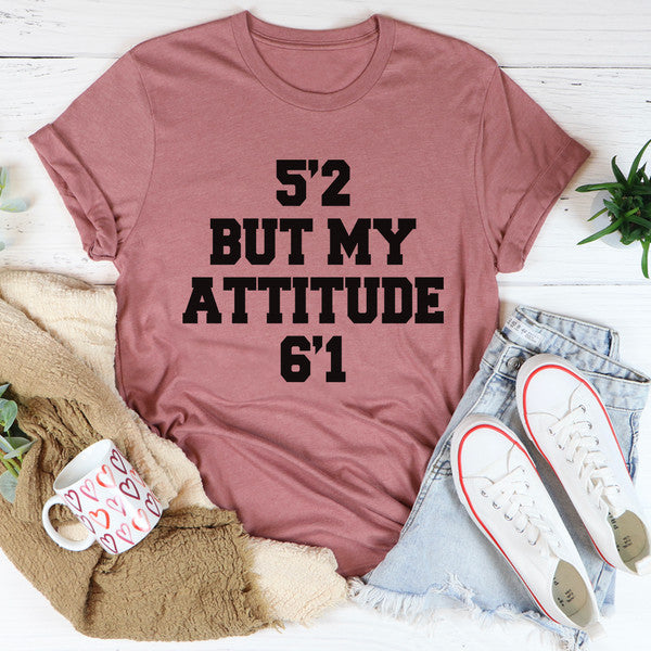 5'2 But My Attitude 6'1 Tee3.jpg