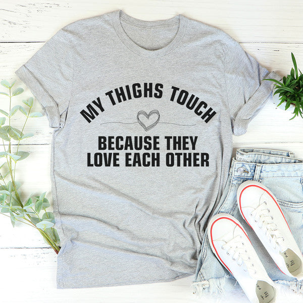 My Thighs Touch Because They Love Each Other Tee (3).jpg