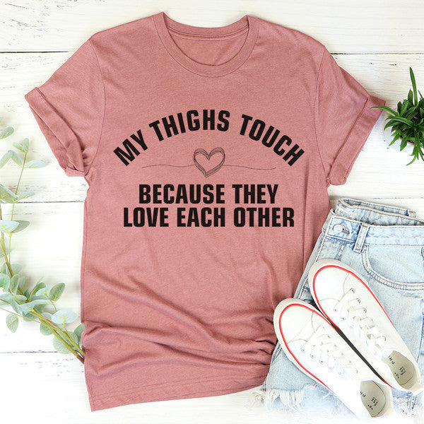 My Thighs Touch Because They Love Each Other Tee (4).jpg