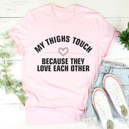 My Thighs Touch Because They Love Each Other Tee (1).jpg