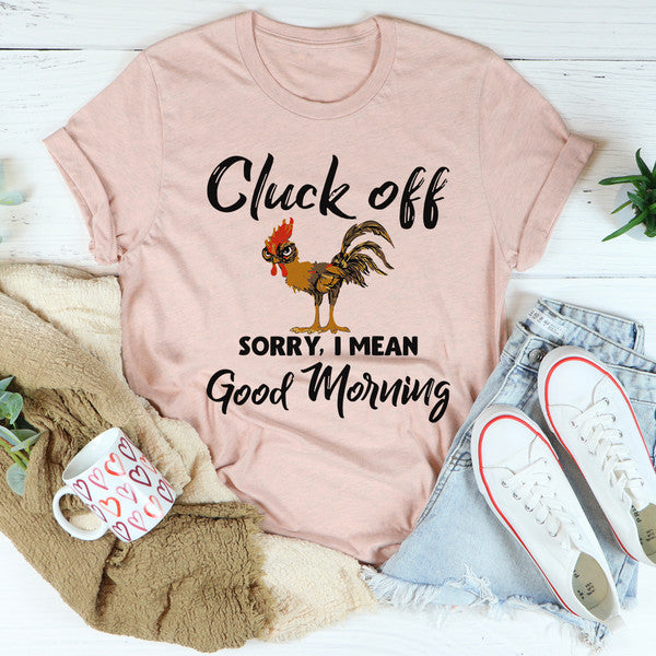 Cluck Off Sorry I Mean Good Morning Tee ...jpg