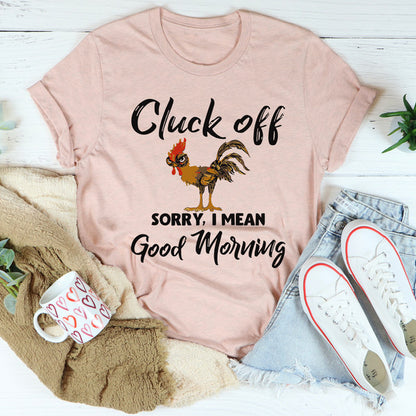 Cluck Off Sorry I Mean Good Morning Tee ...jpg