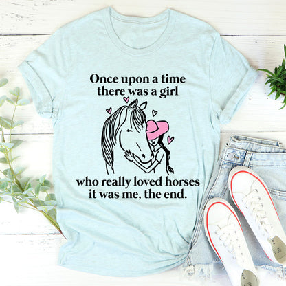 Once Upon A Time There Was A Girl Who Really Loved Horses Tee ..jpg