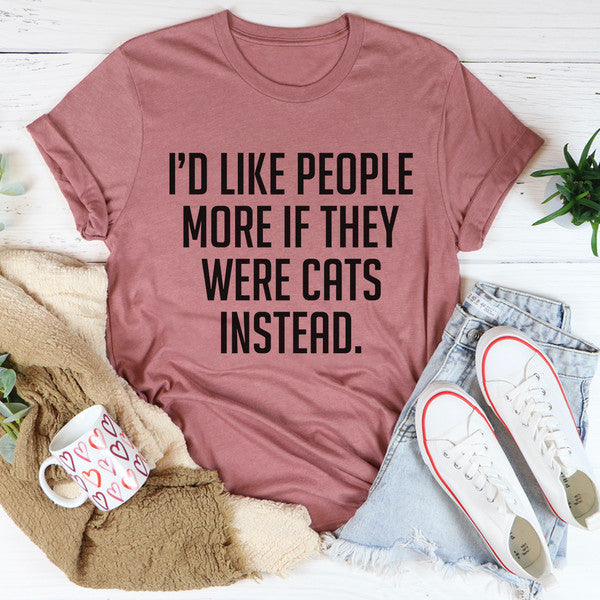 I'd Like People More If They Were Cats Instead Tee ..jpg