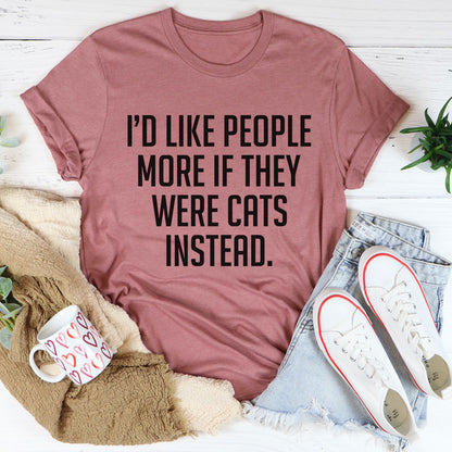 I'd Like People More If They Were Cats Instead Tee ..jpg