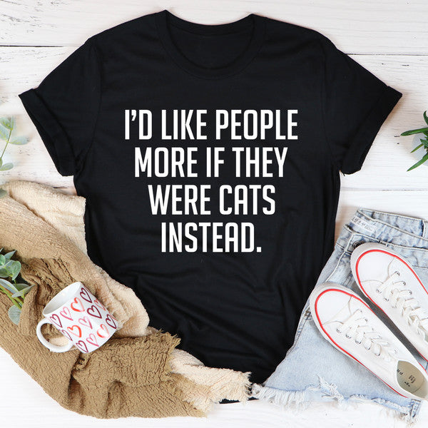 I'd Like People More If They Were Cats Instead Tee