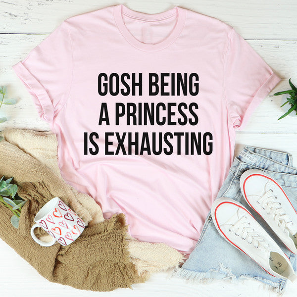 Gosh Being A Princess Is Exhausting Tee3.jpg