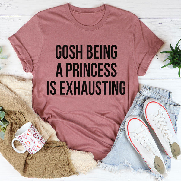 Gosh Being A Princess Is Exhausting Tee4.jpg