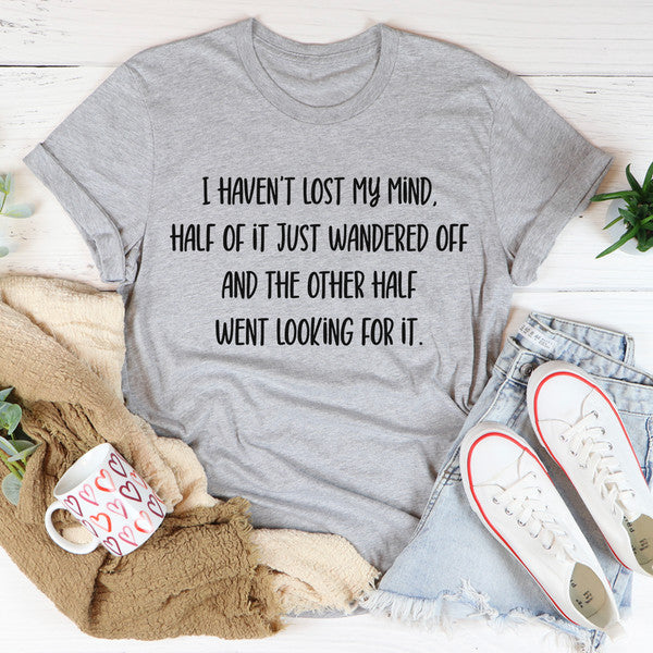 I Haven't Lost My Mind Tee ..jpg