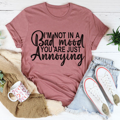 I'm Not In A Bad Mood You Are Just Annoying Tee (2).jpg